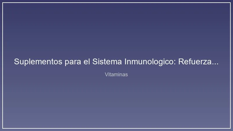 Suplementos para el Sistema Inmunologico: Refuerza tus Defensas Naturalmente